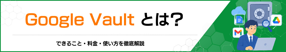 Google Vault�Ƃ́H�ł��邱�ƁE�����E�g������O����
