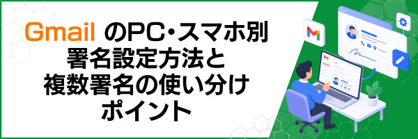 GmailのPC・スマホ別署名設定方法と複数署名の使い分けポイント