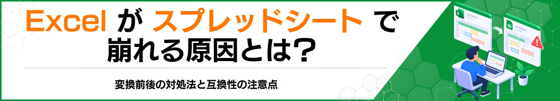 Excelがスプレッドシートで崩れる原因とは?変換前後の対処法と互換性の注意点