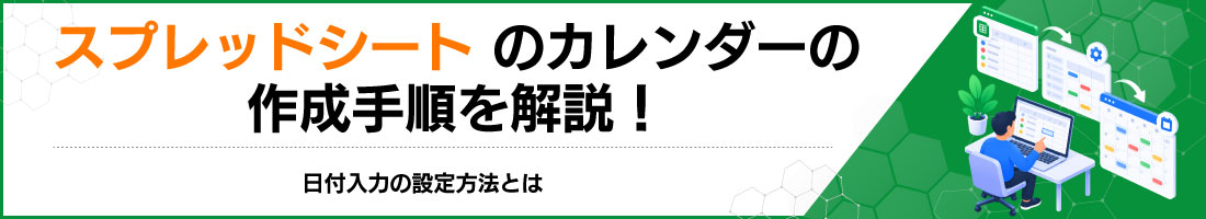 スプレッドシートのカレンダーの作成手順を解説!日付入力の設定方法とは