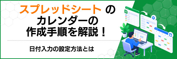 スプレッドシートのカレンダーの作成手順を解説!日付入力の設定方法とは