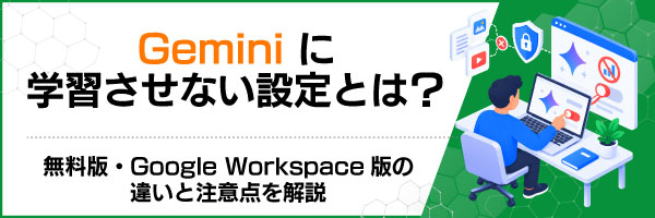 Gemini�Ɋw�K�����Ȃ��ݒ�Ƃ́H�����ŁEGoogle Workspace�ł̈Ⴂ�ƒ��ӓ_�����