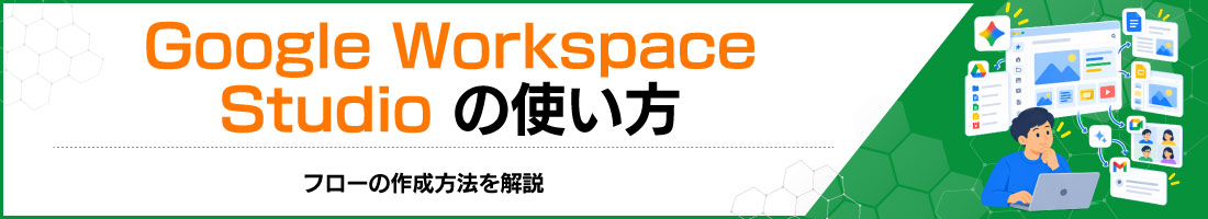 Google Workspace Studioの使い方|フローの作成方法を解説