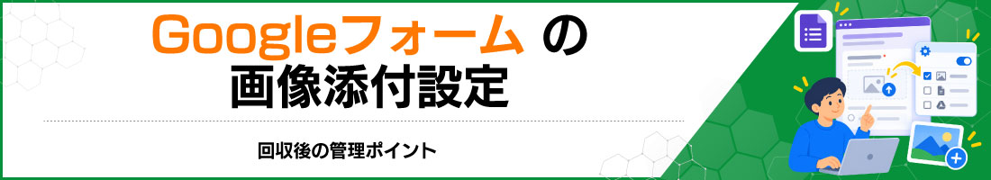 Googleフォームの画像添付設定|回収後の管理ポイント