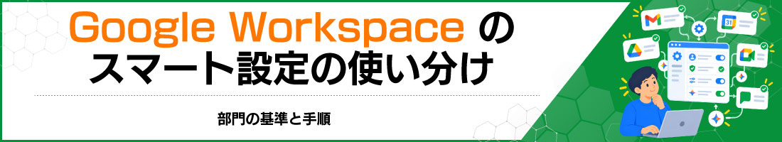 Google Workspaceのスマート設定の使い分け|部門の基準と手順