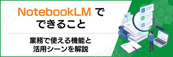 NotebookLM�łł��邱�Ɓb�Ɩ��Ŏg����@�\�Ɗ��p�V�[�������