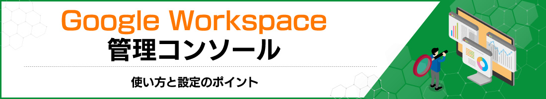 Google Workspace 管理コンソール|使い方と設定のポイント