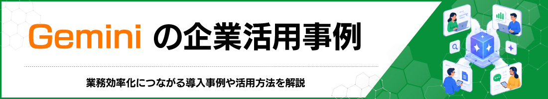 Geminiの企業活用事例|業務効率化につながる導入事例や活用方法を解説