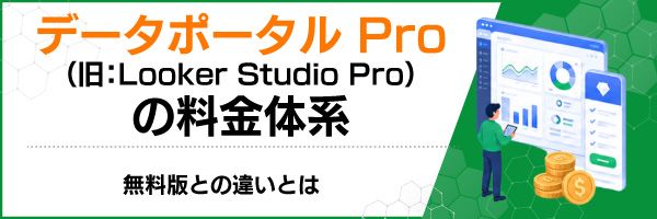 データポータル Pro(旧:Looker Studio Pro)の料金体系|無料版との違いとは