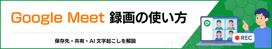 Google Meet 録画の使い方|保存先・共有・AI文字起こしを解説