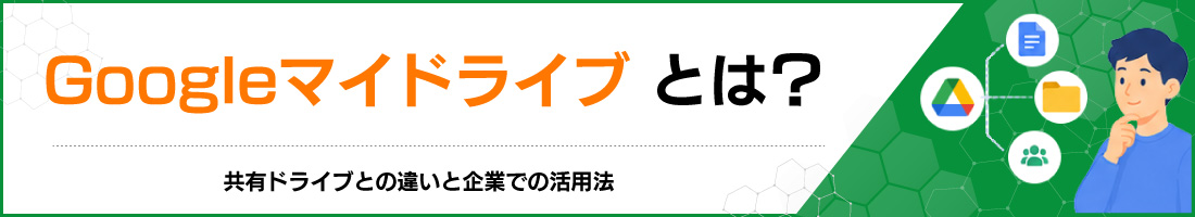 Googleマイドライブとは?共有ドライブとの違いと企業での活用法