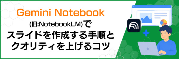 Gemini Notebook(��:NotebookLM)�ŃX���C�h���쐬����菇�ƃN�I���e�B���グ��R�c
