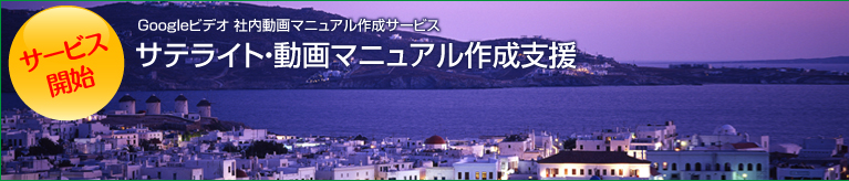 Googleビデオ 社内動画マニュアル作成サービス サテライト・動画マニュアル作成支援
