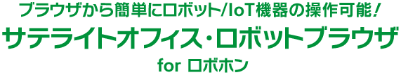 ブラウザから簡単にロボット/IoT機器の操作可能！サテライトオフィス・ロボットブラウザ for ロボホン